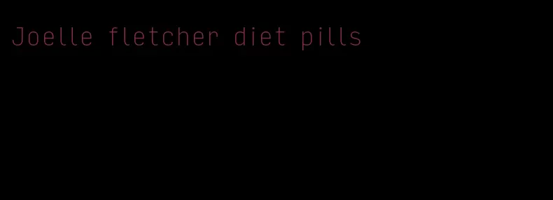 Joelle fletcher diet pills