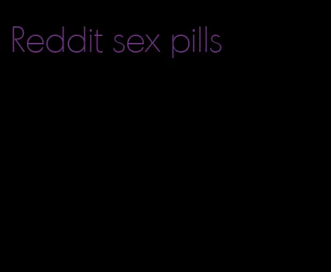 Reddit sex pills