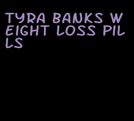 Tyra banks weight loss pills