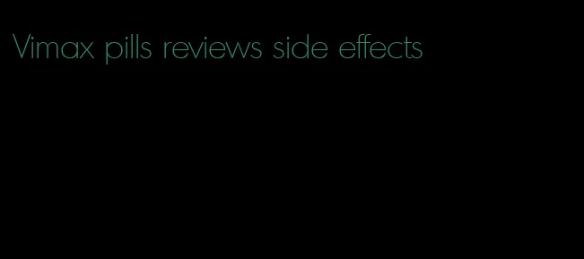 Vimax pills reviews side effects