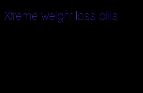 Xtreme weight loss pills