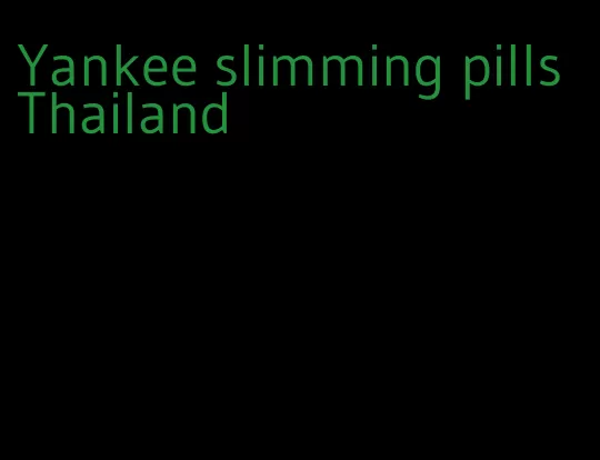 Yankee slimming pills Thailand
