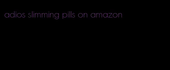 adios slimming pills on amazon