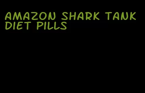 amazon shark tank diet pills