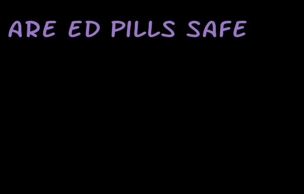 are ED pills safe