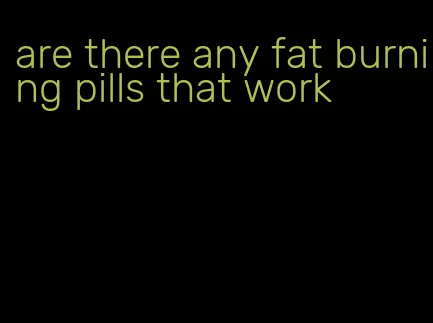 are there any fat burning pills that work