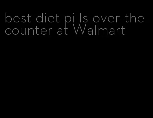 best diet pills over-the-counter at Walmart