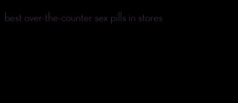 best over-the-counter sex pills in stores