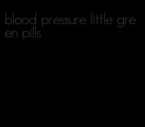 blood pressure little green pills