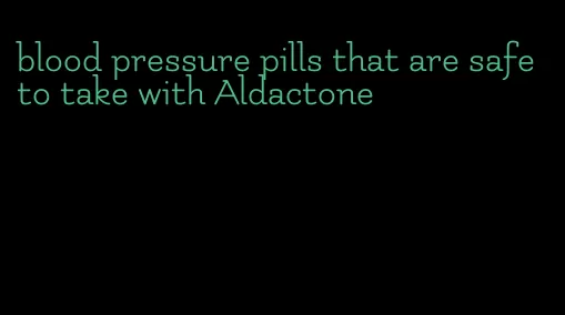 blood pressure pills that are safe to take with Aldactone