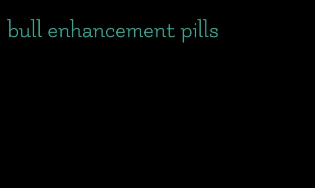bull enhancement pills