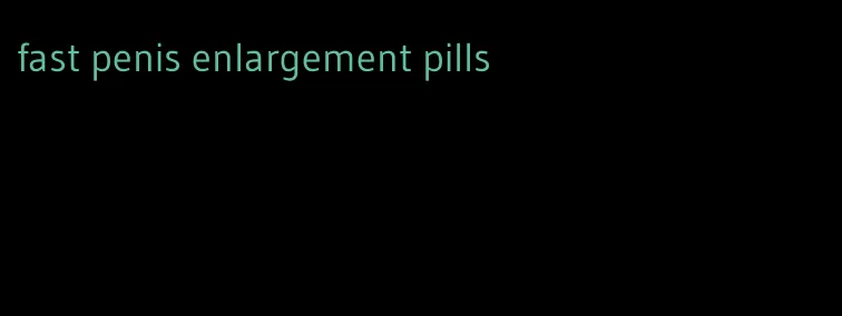 fast penis enlargement pills