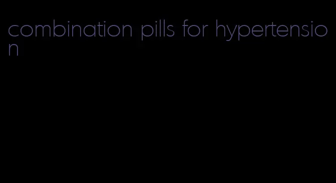 combination pills for hypertension