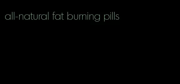 all-natural fat burning pills