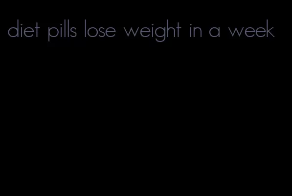 diet pills lose weight in a week