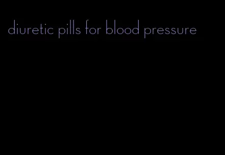 diuretic pills for blood pressure