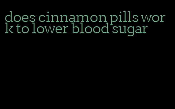 does cinnamon pills work to lower blood sugar