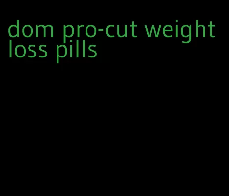 dom pro-cut weight loss pills
