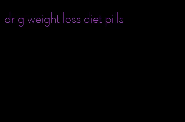 dr g weight loss diet pills