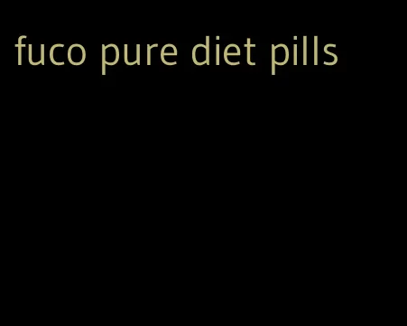 fuco pure diet pills