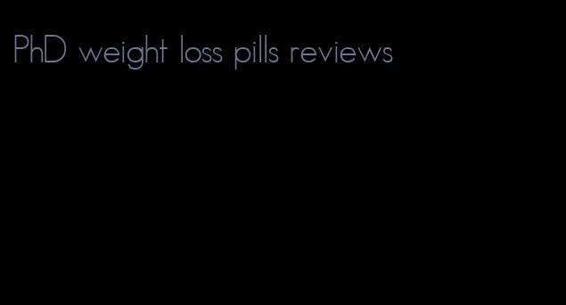 PhD weight loss pills reviews