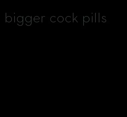 bigger cock pills