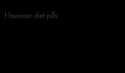 Hawaiian diet pills