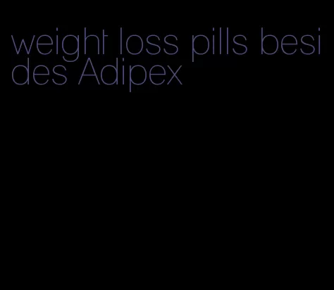 weight loss pills besides Adipex