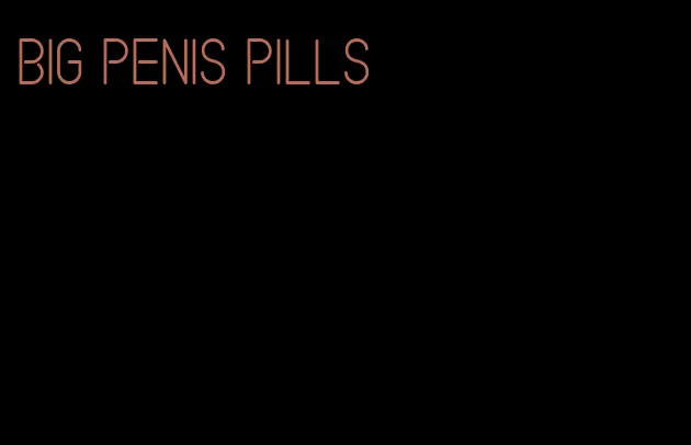 big penis pills
