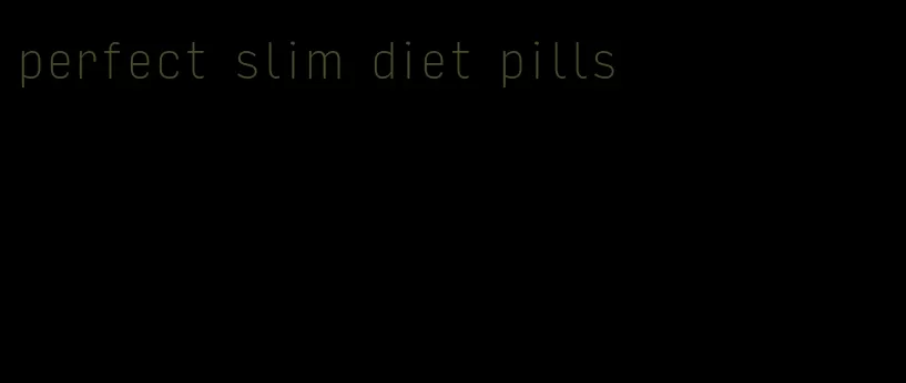 perfect slim diet pills