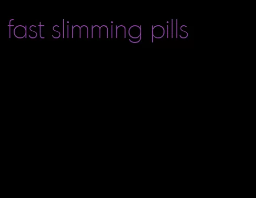fast slimming pills