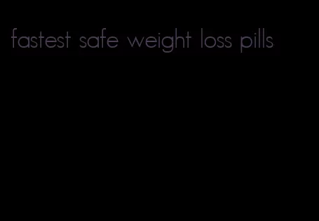 fastest safe weight loss pills