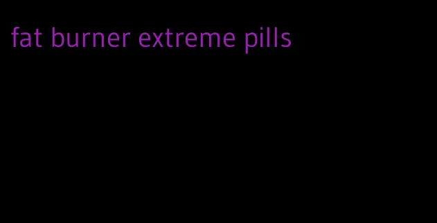 fat burner extreme pills