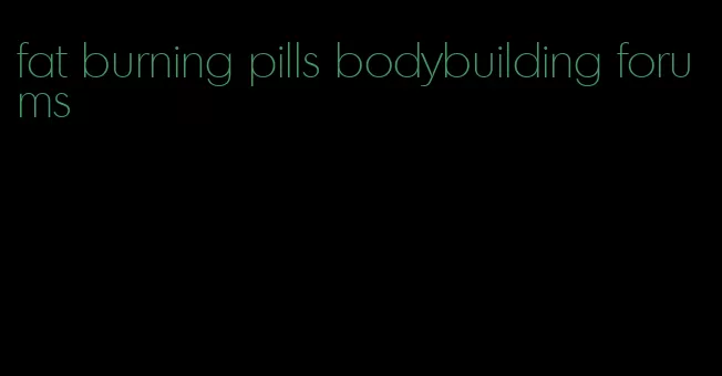 fat burning pills bodybuilding forums