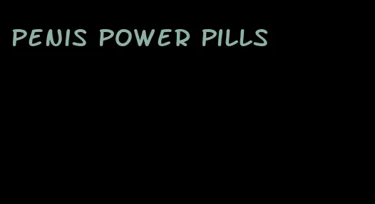 penis power pills