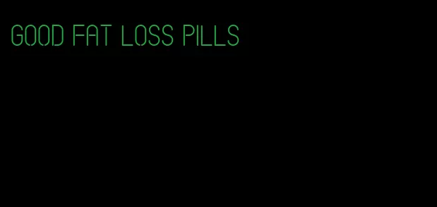 good fat loss pills