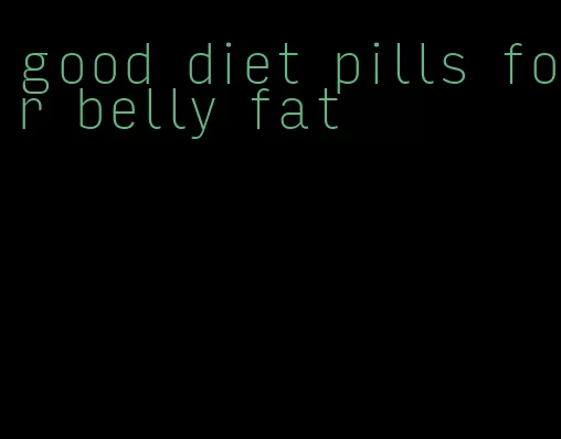 good diet pills for belly fat