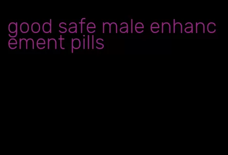 good safe male enhancement pills