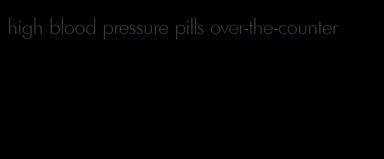 high blood pressure pills over-the-counter