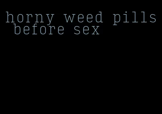horny weed pills before sex