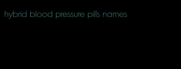 hybrid blood pressure pills names
