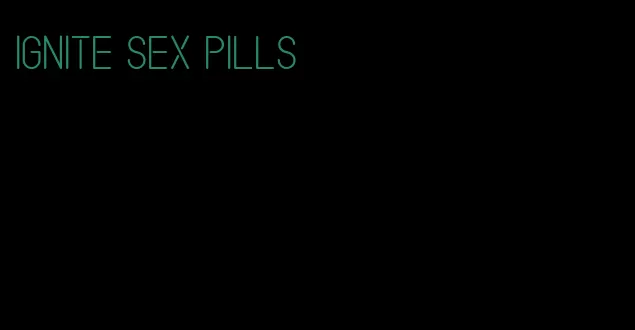 ignite sex pills
