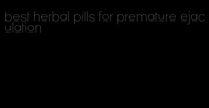 best herbal pills for premature ejaculation