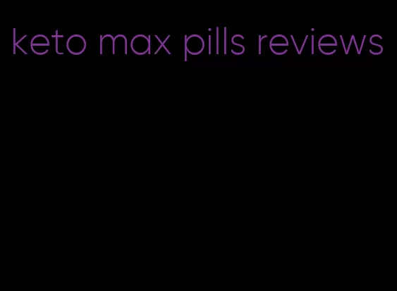 keto max pills reviews