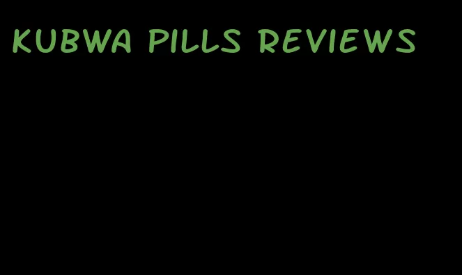 kubwa pills reviews