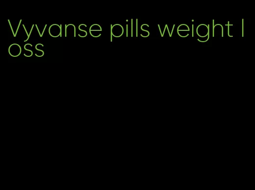 Vyvanse pills weight loss