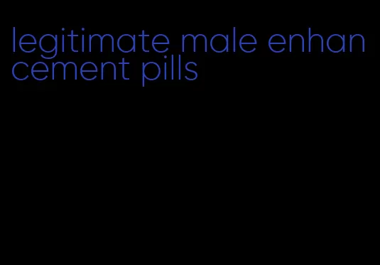 legitimate male enhancement pills