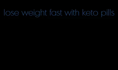 lose weight fast with keto pills