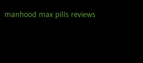 manhood max pills reviews