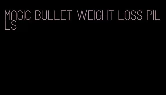magic bullet weight loss pills
